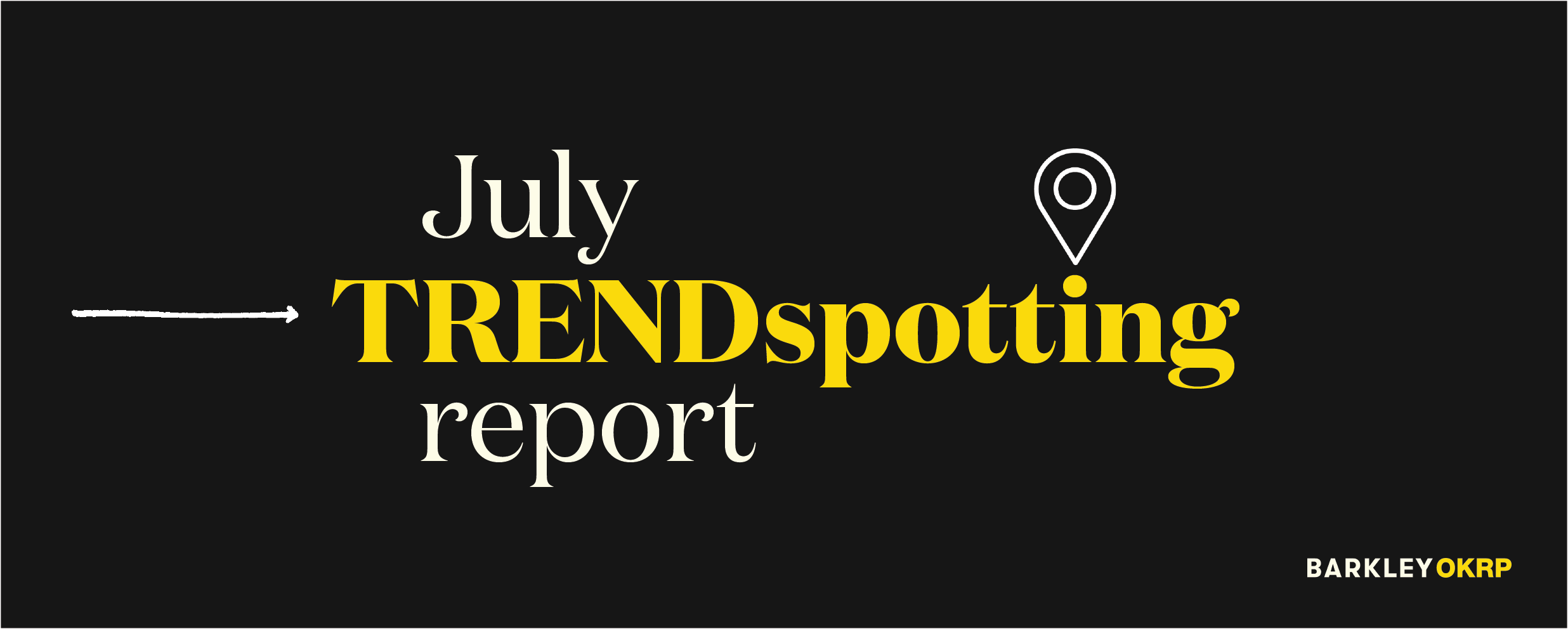 July TRENDspotting Report. - BarkleyOKRP